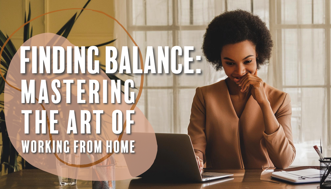 Finding Balance: Mastering the Art of Working from Home