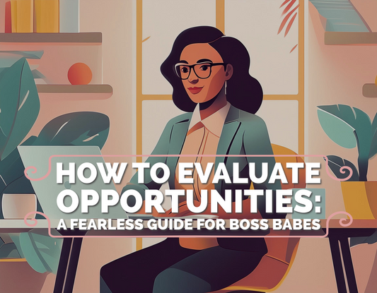 How to Evaluate Opportunities: A Fearless Guide for Boss Babes